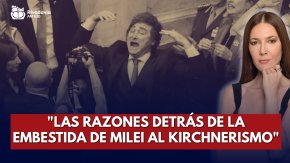 "Las razones detr&aacute;s de la embestida de Milei al kirchnerismo"