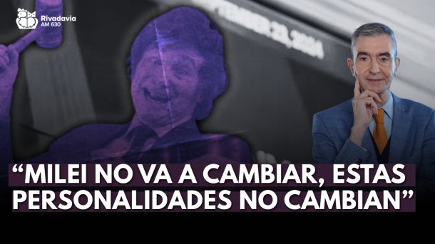 El comentario editorial de Nelson Castro: "Milei no va a cambiar, estas personalidades no cambian"