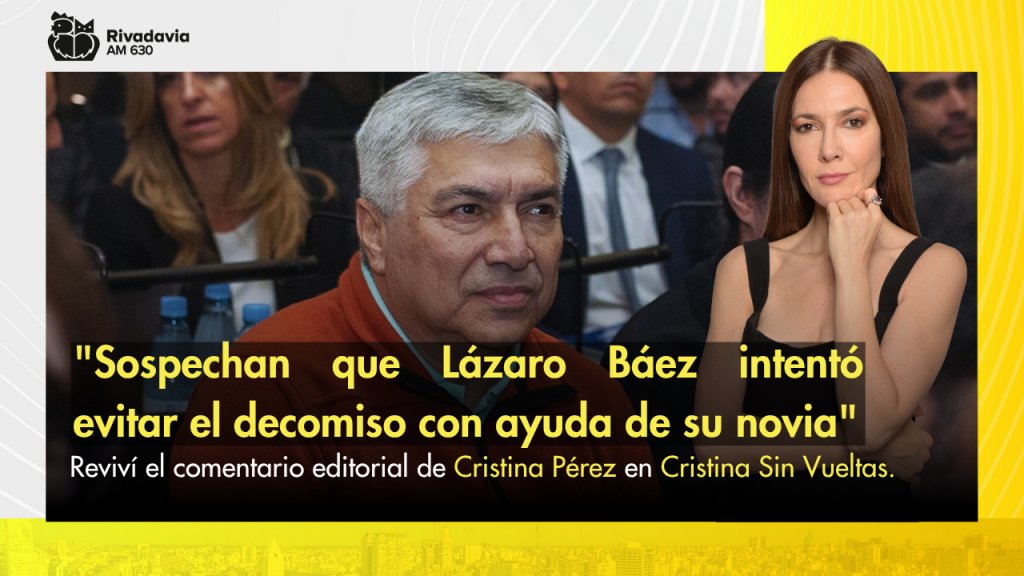 "Sospechan que Lázaro Báez intentó evitar el decomiso con ayuda de su novia"