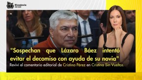 "Sospechan que Lázaro Báez intentó evitar el decomiso con ayuda de su novia"