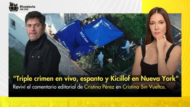 "Triple crimen en vivo, espanto y Kicillof en Nueva York"