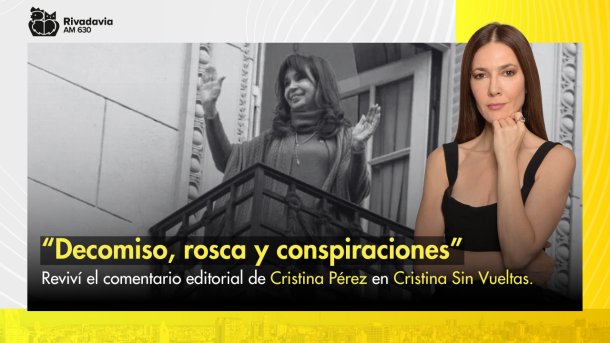 “Decomiso, rosca y conspiraciones”