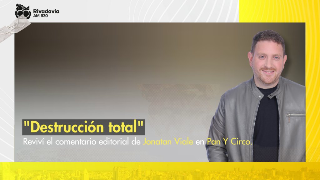 La Editorial de Jonatan Viale: &quot;Destrucción total&quot;